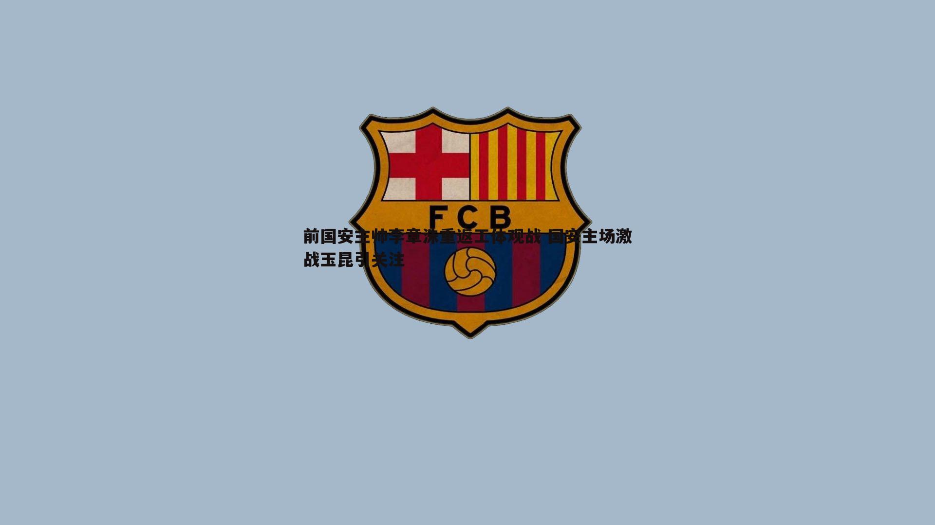 优游国际-前国安主帅李章洙重返工体观战 国安主场激战玉昆引关注