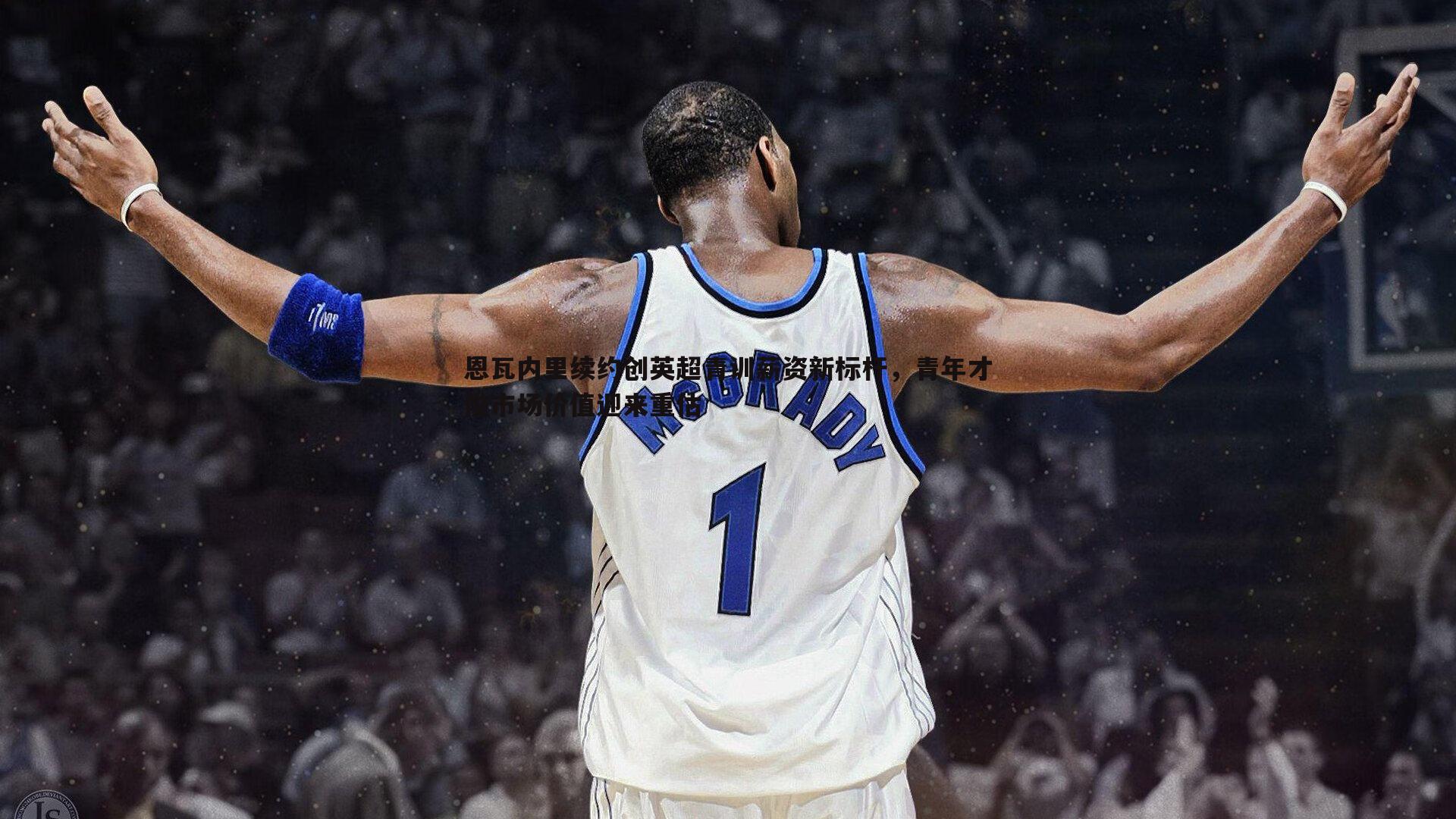 优游国际-恩瓦内里续约创英超青训薪资新标杆，青年才俊市场价值迎来重估