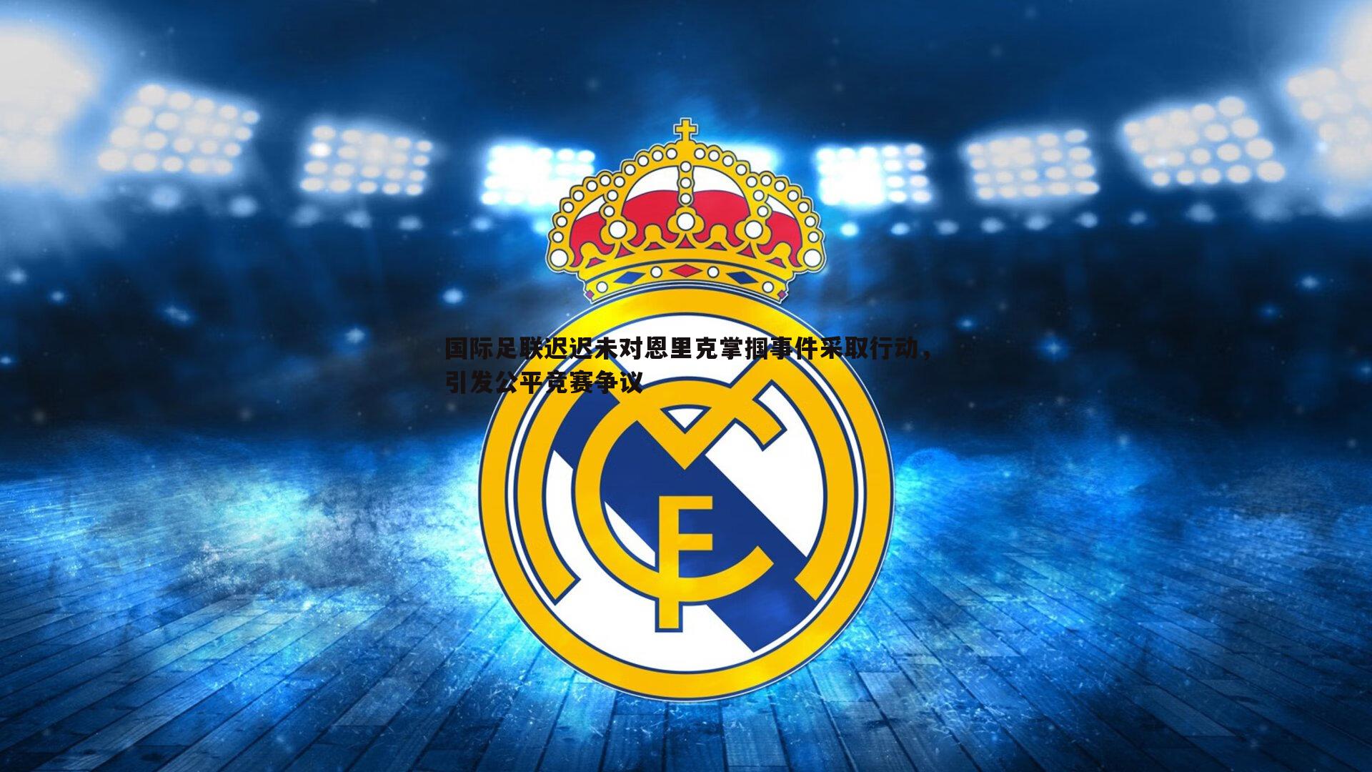 优游国际-国际足联迟迟未对恩里克掌掴事件采取行动，引发公平竞赛争议